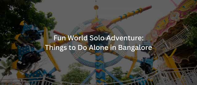Fun World Solo Adventure: Things to Do Alone in Bangalore 2026